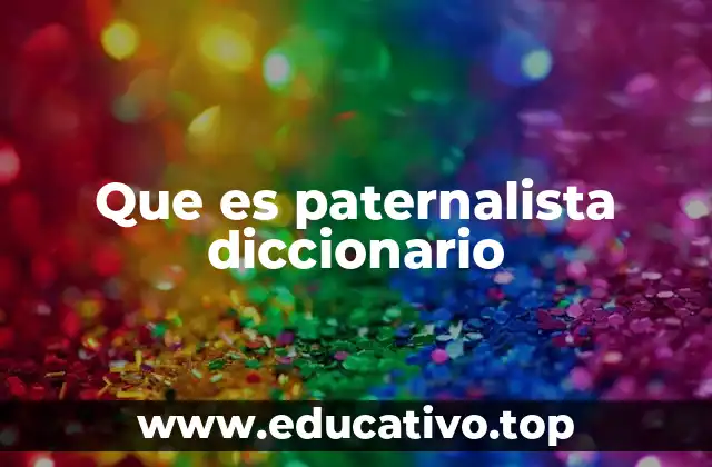 Que es paternalista diccionario