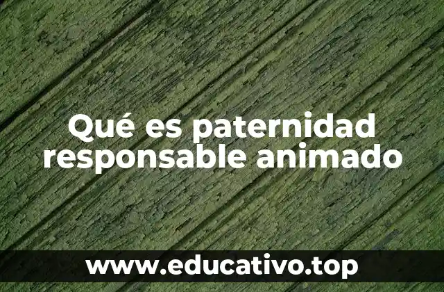 Qué es paternidad responsable animado