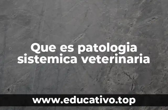 Que es patologia sistemica veterinaria