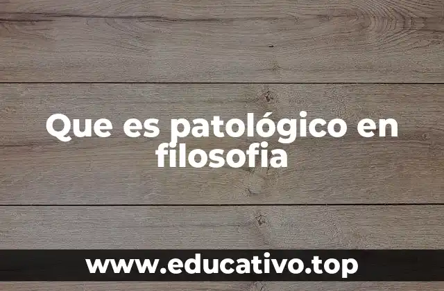 Que es patológico en filosofia