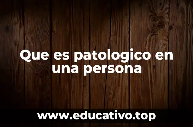 Que es patologico en una persona