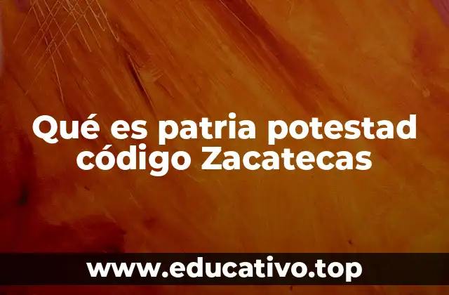 Qué es patria potestad código Zacatecas