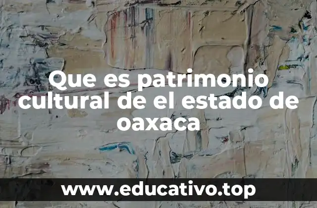 Que es patrimonio cultural de el estado de oaxaca