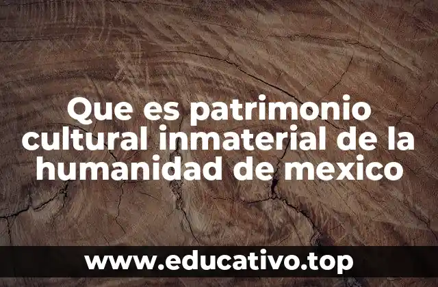 Que es patrimonio cultural inmaterial de la humanidad de mexico