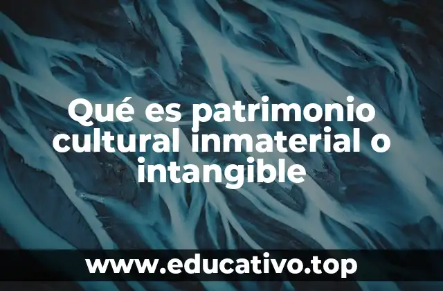 Qué es patrimonio cultural inmaterial o intangible