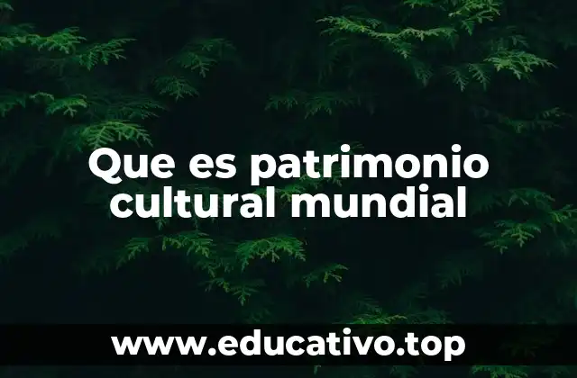 Que es patrimonio cultural mundial