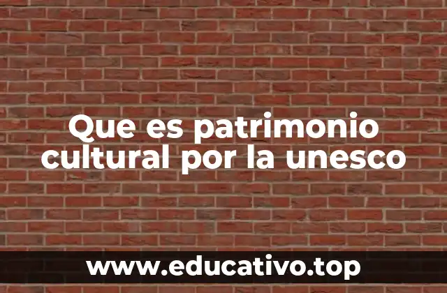 El rol de la UNESCO en la protección del patrimonio cultural
