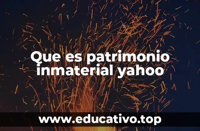 Que es patrimonio inmaterial yahoo