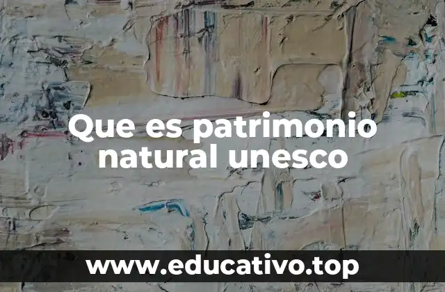 Que es patrimonio natural unesco