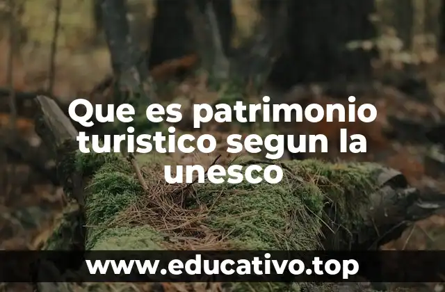 Que es patrimonio turistico segun la unesco