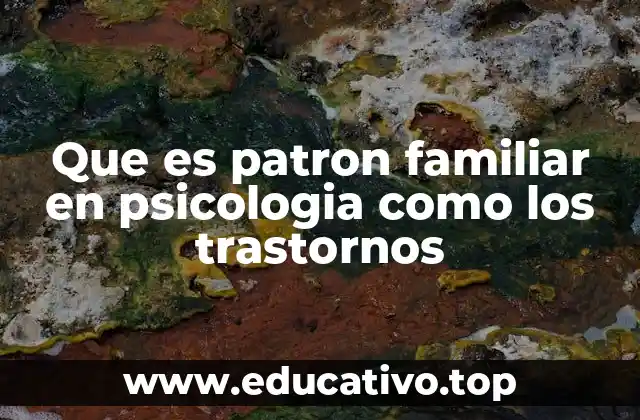 Que es patron familiar en psicologia como los trastornos
