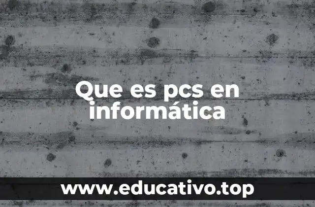 PCS y su relevancia en la tecnología moderna