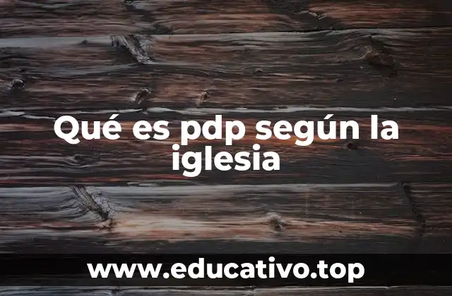 Qué es pdp según la iglesia