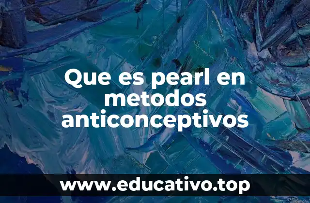 Que es pearl en metodos anticonceptivos