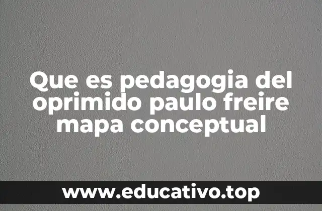 Que es pedagogia del oprimido paulo freire mapa conceptual