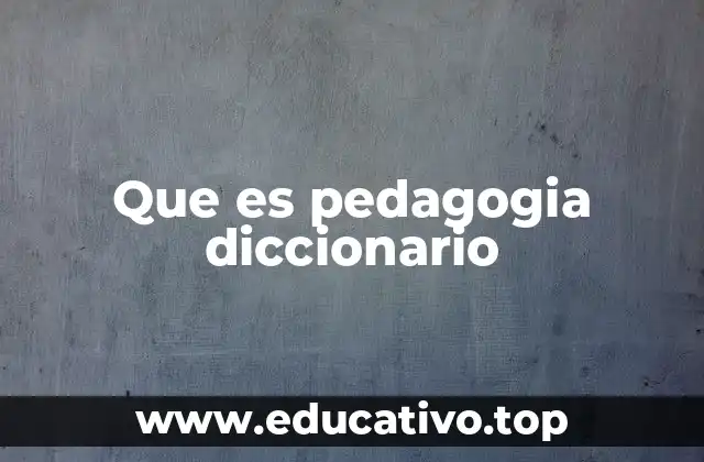 Que es pedagogia diccionario