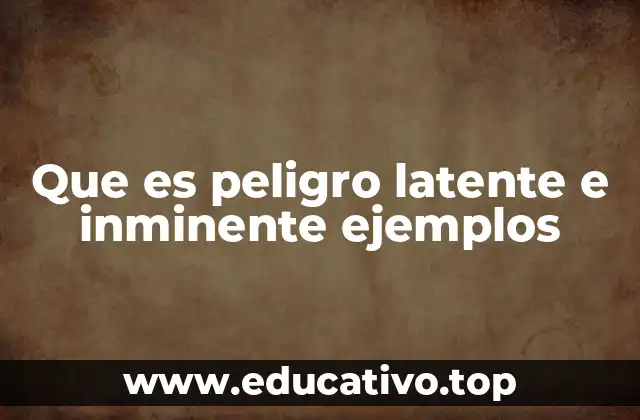 Que es peligro latente e inminente ejemplos