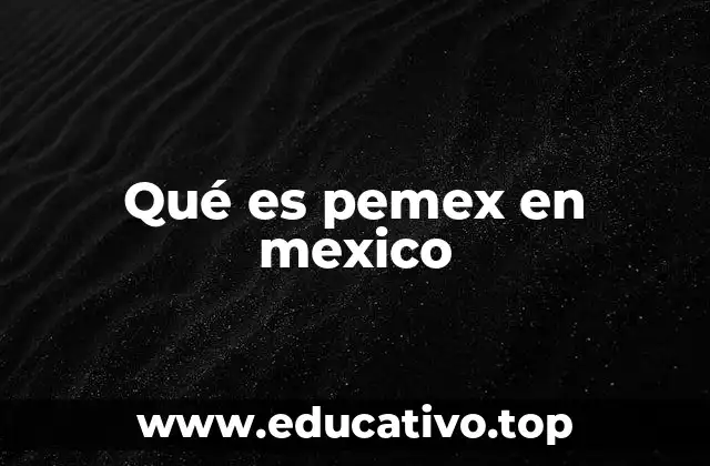 Qué es pemex en mexico