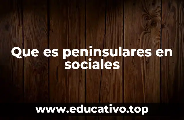Que es peninsulares en sociales