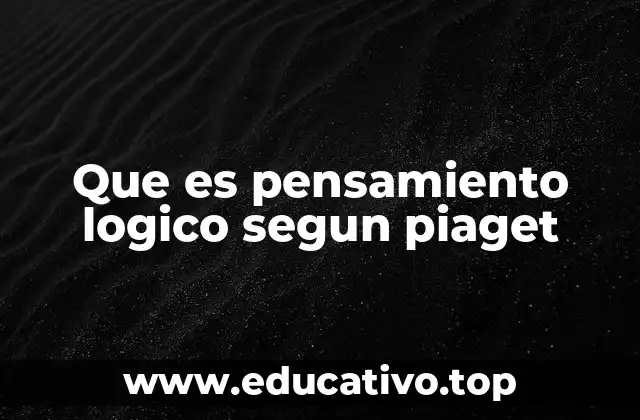 Que es pensamiento logico segun piaget