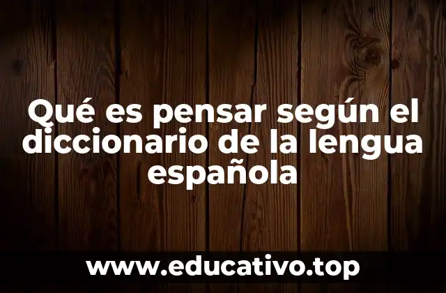 Qué es pensar según el diccionario de la lengua española