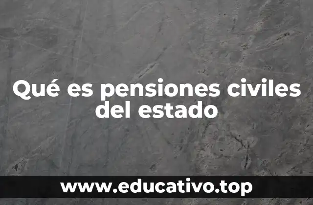 Qué es pensiones civiles del estado