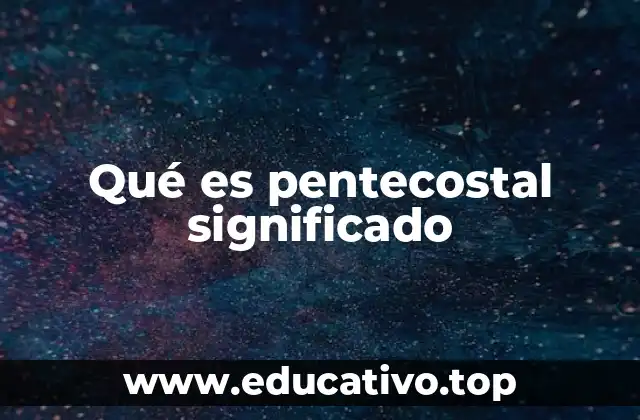 Qué es pentecostal significado