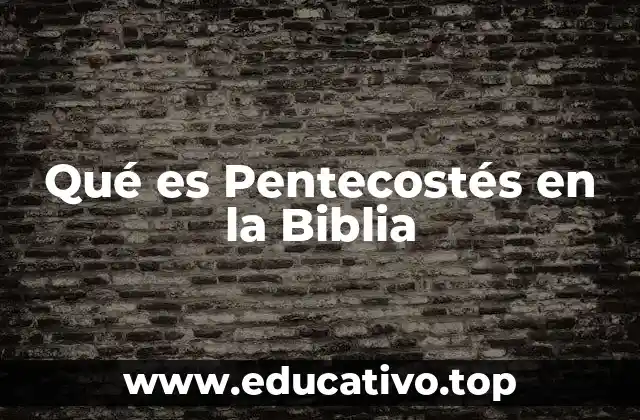 Qué es Pentecostés en la Biblia