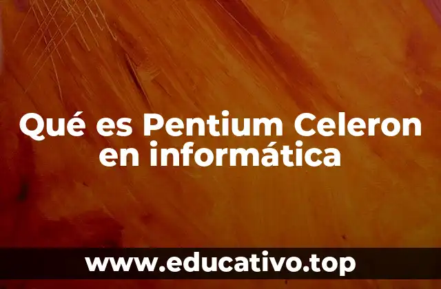 Qué es Pentium Celeron en informática