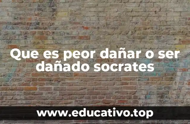 Que es peor dañar o ser dañado socrates