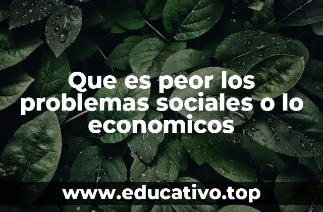 Que es peor los problemas sociales o lo economicos