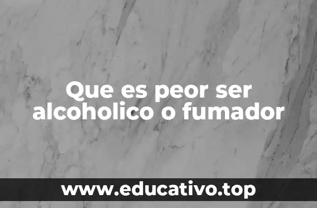 Que es peor ser alcoholico o fumador