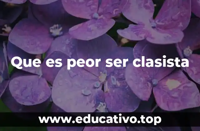 Que es peor ser clasista