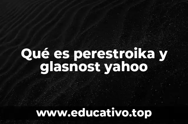Qué es perestroika y glasnost yahoo