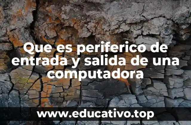 Que es periferico de entrada y salida de una computadora