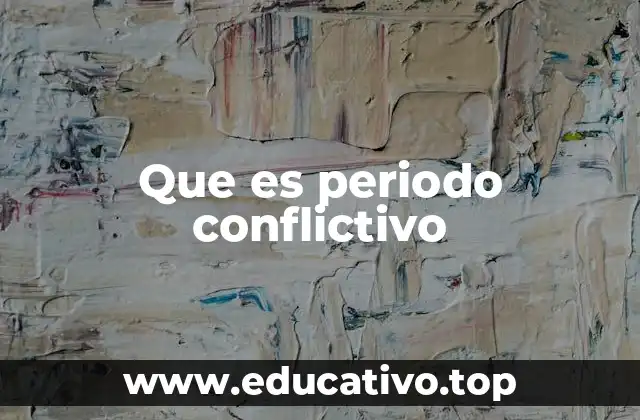 Que es periodo conflictivo