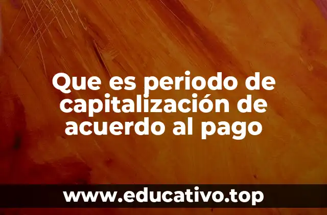 Que es periodo de capitalización de acuerdo al pago
