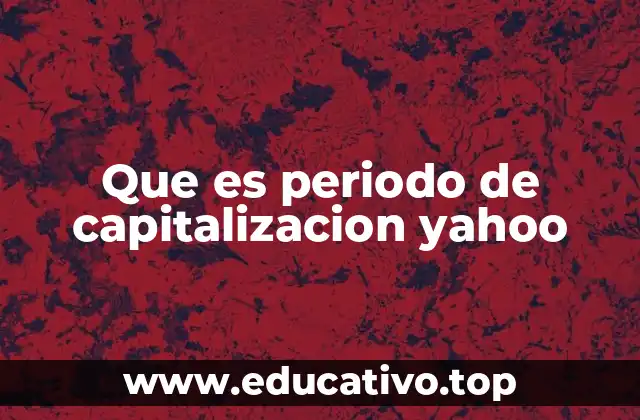 Que es periodo de capitalizacion yahoo