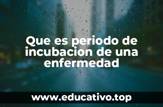 Que es periodo de incubacion de una enfermedad