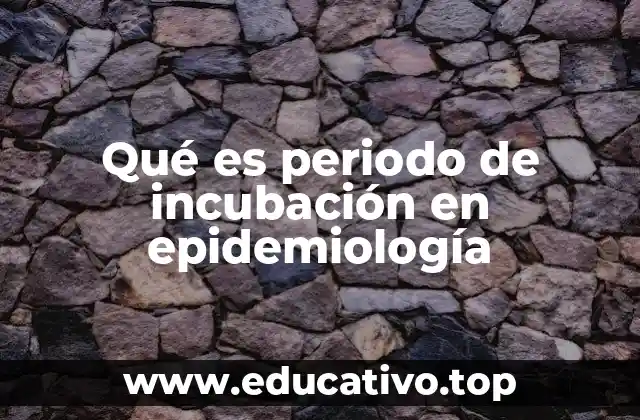 Qué es periodo de incubación en epidemiología