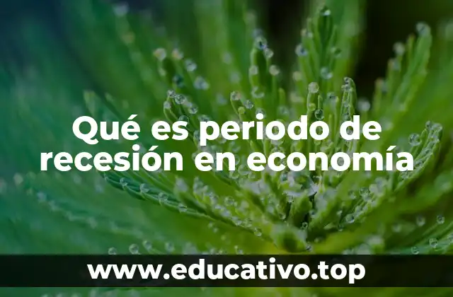 Qué es periodo de recesión en economía