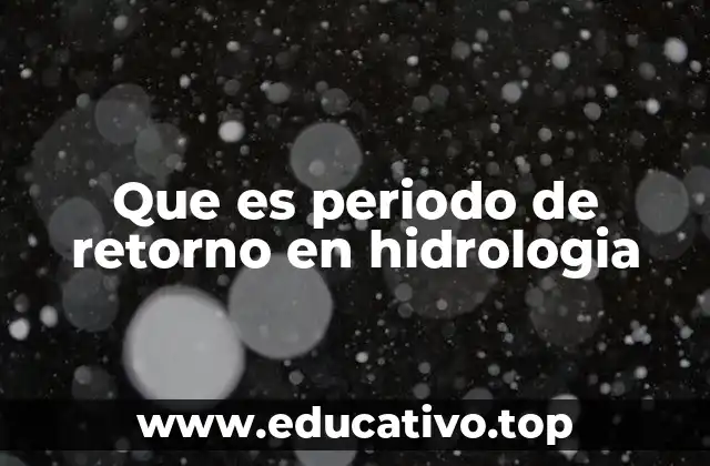 Que es periodo de retorno en hidrologia