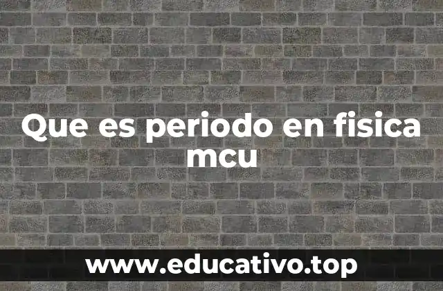 Que es periodo en fisica mcu