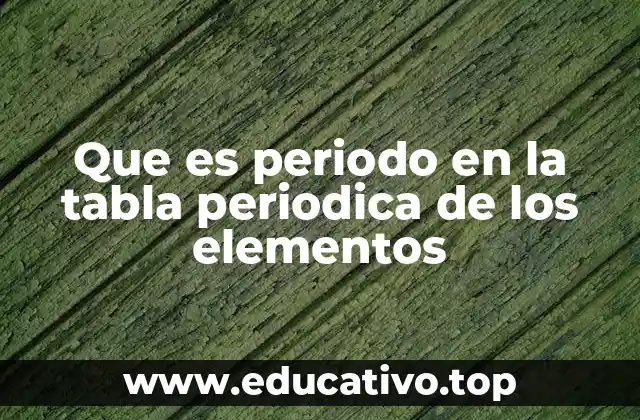 Que es periodo en la tabla periodica de los elementos