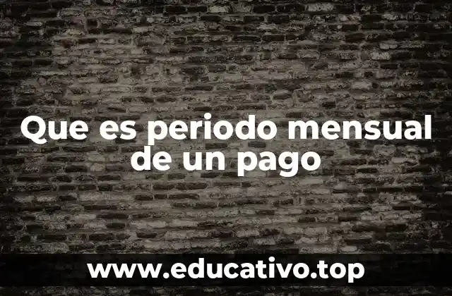 Que es periodo mensual de un pago