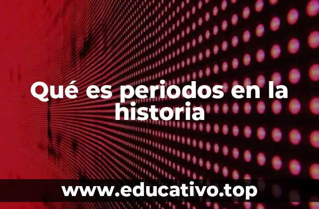 Qué es periodos en la historia