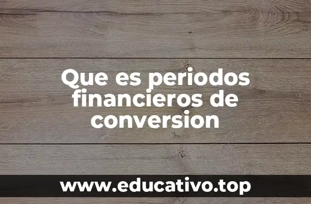 Que es periodos financieros de conversion