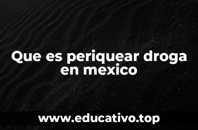 Que es periquear droga en mexico