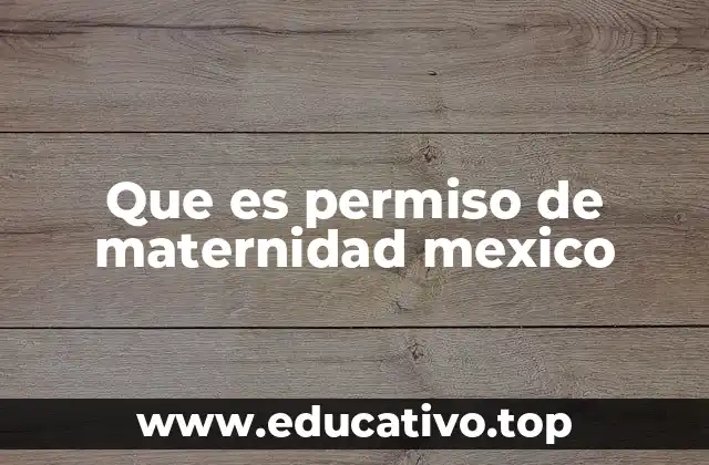 Que es permiso de maternidad mexico