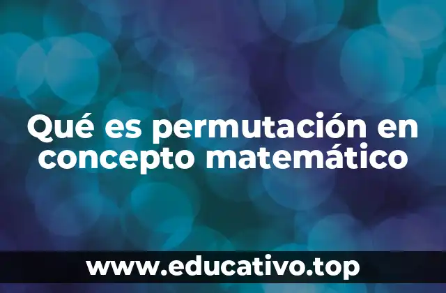 Cómo las permutaciones se relacionan con la organización de elementos